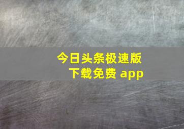 今日头条极速版下载免费 app